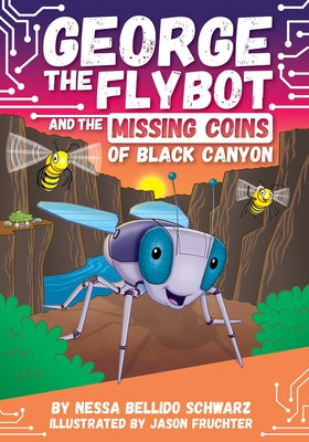 Cover Image for George the Flybot and the Missing Coins of Black Canyon -- Nessa Bellido Schwarz, Paperback