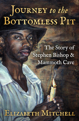 Cover Image for Journey to the Bottomless Pit: The Story of Stephen Bishop & Mammoth Cave -- Elizabeth Mitchell, Paperback