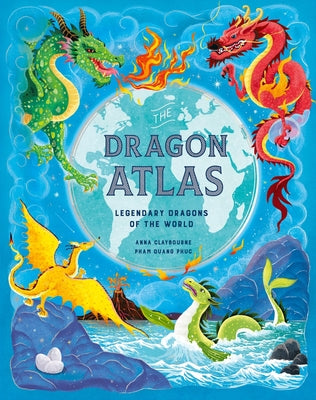 Cover Image for The Dragon Atlas: Legendary Dragons of the World -- Anna Claybourne, Hardcover