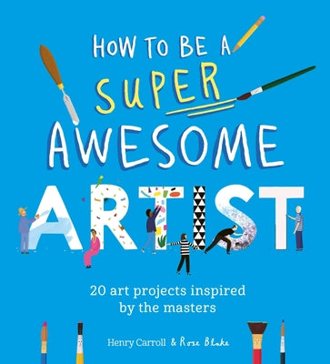 How to Be a Super Awesome Artist: 20 Art Projects Inspired by the Masters -- Henry Carroll, Paperback