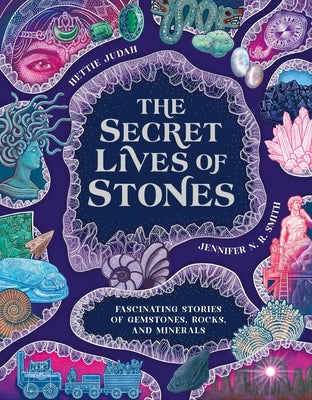 Cover Image for The Secret Lives of Stones: Fascinating Stories of Gemstones, Rocks and Minerals -- Judah, Hardcover