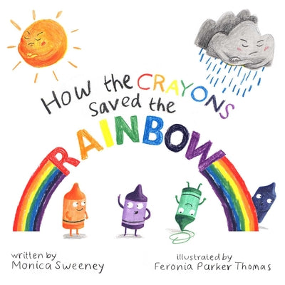 Cover Image for How the Crayons Saved the Rainbow -- Monica Sweeney, Hardcover