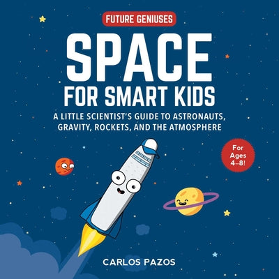 Cover Image for Space for Smart Kids: A Little Scientist's Guide to Astronauts, Gravity, Rockets, and the Atmosphere -- Carlos Pazos, Board Books