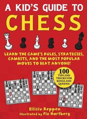 Cover Image for Kid's Guide to Chess: Learn the Game's Rules, Strategies, Gambits, and the Most Popular Moves to Beat Anyone!--100 Tips and Tricks for Kings and Queen -- Ellisiv Reppen, Paperback