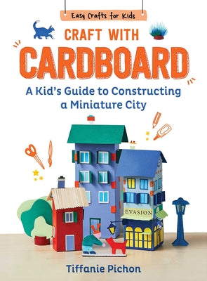 Cover Image for Craft with Cardboard: A Kid's Guide to Constructing a Miniature City -- Tiffanie Pichon, Hardcover