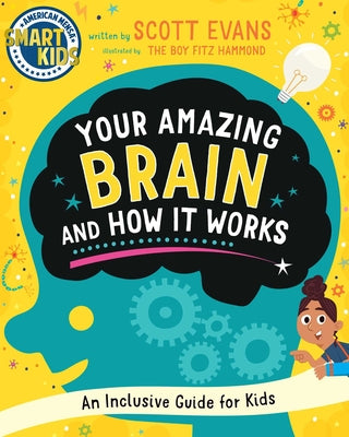 Cover Image for Your Amazing Brain and How It Works: An Inclusive Guide for Kids (Smart Kids by American Mensa(r)) -- Scott Evans, Hardcover