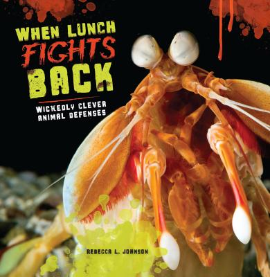 Cover Image for When Lunch Fights Back: Wickedly Clever Animal Defenses -- Rebecca L. Johnson, Paperback
