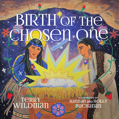 Cover Image for Birth of the Chosen One: A First Nations Retelling of the Christmas Story -- Terry M. Wildman, Hardcover