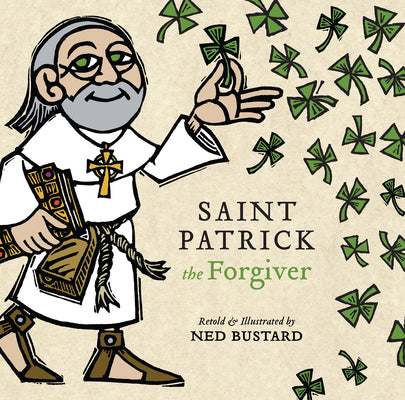 Cover Image for Saint Patrick the Forgiver: The History and Legends of Ireland's Bishop -- Ned Bustard, Hardcover