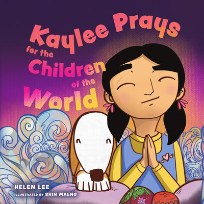 Cover Image for Kaylee Prays for the Children of the World: God Hears Every Prayer -- Helen Lee, Hardcover