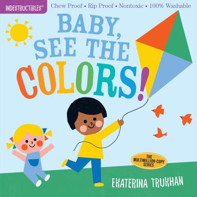 Cover Image for Indestructibles: Baby, See the Colors!: Chew Proof - Rip Proof - Nontoxic - 100% Washable (Book for Babies, Newborn Books, Safe to Chew) -- Ekaterina Trukhan, Paperback