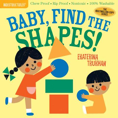 Cover Image for Indestructibles: Baby, Find the Shapes!: Chew Proof - Rip Proof - Nontoxic - 100% Washable (Book for Babies, Newborn Books, Safe to Chew) -- Ekaterina Trukhan, Paperback
