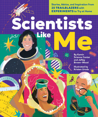 Cover Image for Scientists Like Me: Stories, Advice, and Inspiration from 25 Trailblazers with Experiments to Try at Home -- Kamin Science Center, Hardcover