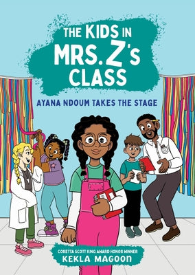 Cover Image for The Kids in Mrs. Z's Class: Ayana Ndoum Takes the Stage -- Kekla Magoon, Paperback