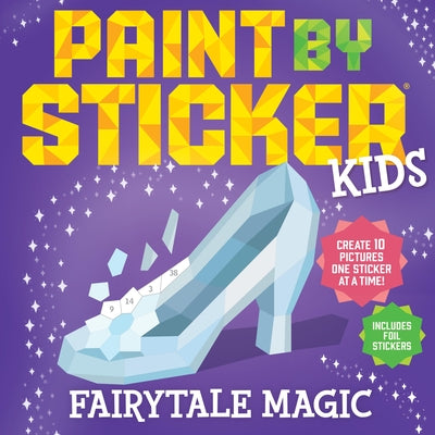 Cover Image for Paint by Sticker Kids: Fairytale Magic: Create 10 Pictures One Sticker at a Time! Includes Foil Stickers -- Workman Publishing, Paperback