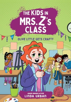 Cover Image for The Kids in Mrs. Z's Class: Olive Little Gets Crafty -- Linda Urban, Hardcover