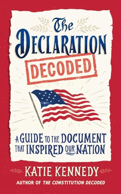 Cover Image for The Declaration Decoded: A Guide to the Document That Inspired Our Nation -- Katie Kennedy, Hardcover