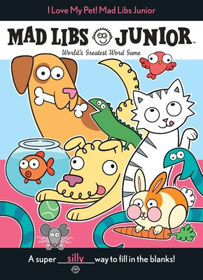 Cover Image for I Love My Pet! Mad Libs Junior: World's Greatest Word Game -- Molly Reisner, Paperback