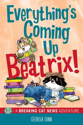 Cover Image for Everything's Coming Up Beatrix!: A Breaking Cat News Adventure Volume 6 -- Georgia Dunn, Paperback