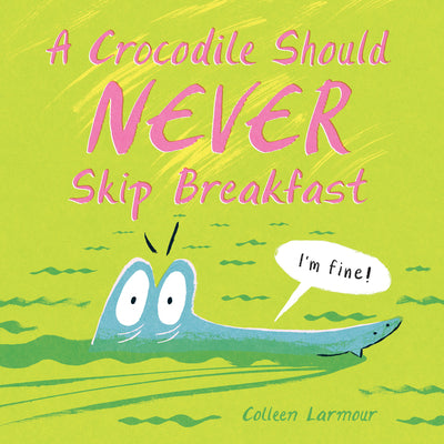 Cover Image for A Crocodile Should Never Skip Breakfast -- Colleen Larmour, Hardcover