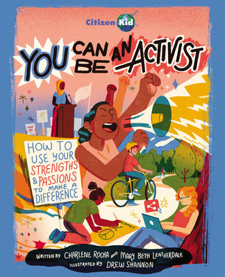 You Can Be an Activist: How to Use Your Strengths and Passions to Make a Difference -- Charlene Rocha, Paperback