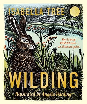 Cover Image for Wilding: How to Bring Wildlife Back - The New Illustrated Guide -- Isabella Tree, Hardcover