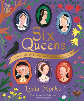 Cover Image for Six Queens: An Illustrated Guide to the Iconic Queens of Henry VIII -- Lydia Monks, Hardcover