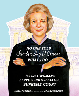 Cover Image for No One Told Sandra Day O'Connor What to Do: The First Woman to Serve on the United States Supreme Court -- Molly Golden, Hardcover