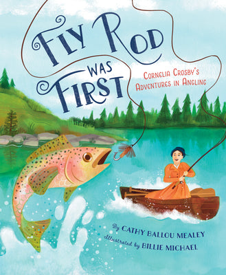 Cover Image for Fly Rod Was First: Cornelia Crosby's Adventures in Angling -- Cathy Ballou Mealey, Hardcover