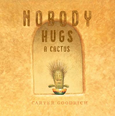 Cover Image for Nobody Hugs a Cactus -- Carter Goodrich, Hardcover