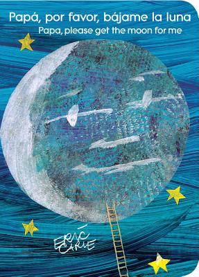 Cover Image for Papá, Por Favor, Bájame La Luna (Papa, Please Get the Moon for Me) (Spanish-English Bilingual Edition) -- Eric Carle, Board Books