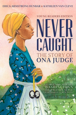 Never Caught, the Story of Ona Judge: George and Martha Washington's Courageous Slave Who Dared to Run Away; Young Readers Edition -- Erica Armstrong Dunbar, Paperback