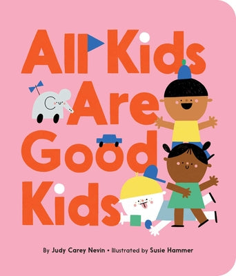 Cover Image for All Kids Are Good Kids -- Judy Carey Nevin, Board Books