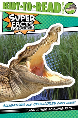 Cover Image for Alligators and Crocodiles Can't Chew!: And Other Amazing Facts (Ready-To-Read Level 2) -- Thea Feldman, Paperback