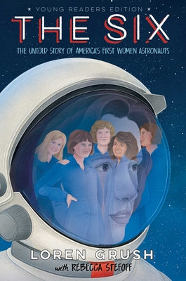 The Six -- Young Readers Edition: The Untold Story of America's First Women Astronauts -- Loren Grush, Hardcover