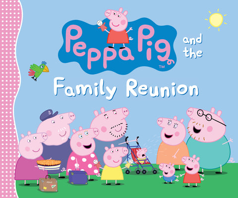 Cover Image for Peppa Pig and the Family Reunion: (A Celebration of Family, Traditions, and Together Time - Perfect for Toddlers, Preschoolers, and Kids Ages 2-5) -- Candlewick Press, Hardcover