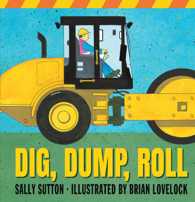 Cover Image for Dig, Dump, Roll: (A Rhyming Construction Book with Trucks, Steam Rollers, Machines, and Noisy Vehicles for Babies, Toddlers, Preschoolers, and Kids Ag -- Sally Sutton, Board Books