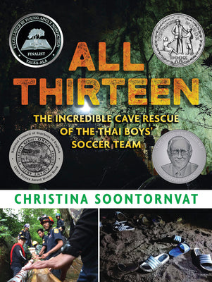 Cover Image for All Thirteen: The Incredible Cave Rescue of the Thai Boys' Soccer Team: (A True Story of Survival, Teamwork, and Global Rescue Efforts - For Kids Ages -- Christina Soontornvat, Hardcover
