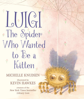 Cover Image for Luigi, the Spider Who Wanted to Be a Kitten: (A Heartwarming Picture Book about Friendship and Self-Acceptance for Kids Ages 4-8) -- Michelle Knudsen, Hardcover