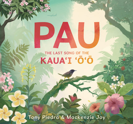 Cover Image for Pau: The Last Song of the Kaua'i 'O'o -- Tony Piedra, Hardcover