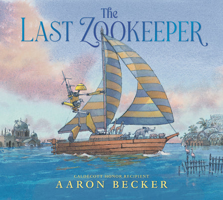 Cover Image for The Last Zookeeper: (A Wordless Environmental Adventure Picture Book about a Futuristic Noahs Ark and Endangered Animal Rescue - For Kids Ages 5-9 in -- Aaron Becker, Hardcover