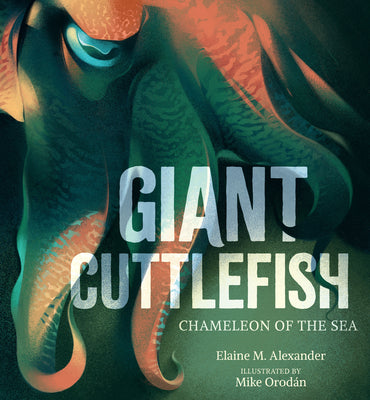 Cover Image for Giant Cuttlefish: Chameleon of the Sea -- Elaine M. Alexander, Hardcover