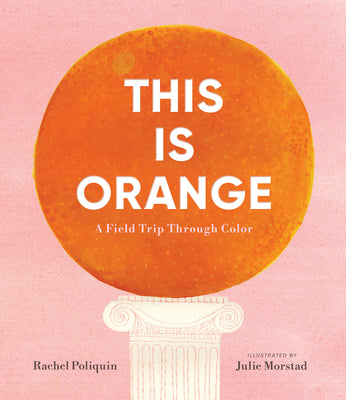 Cover Image for This Is Orange: A Field Trip Through Color -- Rachel Poliquin, Hardcover