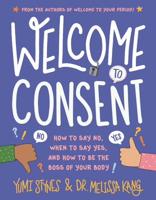 Cover Image for Welcome to Consent: How to Say No, When to Say Yes, and How to Be the Boss of Your Body -- Yumi Stynes, Paperback