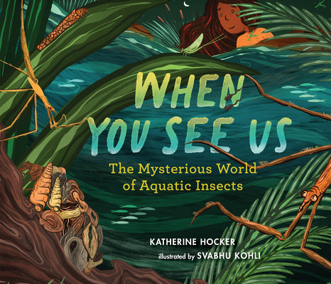 Cover Image for When You See Us: The Mysterious World of Aquatic Insects -- Katherine Hocker, Hardcover