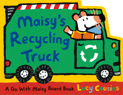 Cover Image for Maisy's Recycling Truck: (Garbage Truck-Shaped Board Book about Maisy the Mouse for Toddlers) -- Lucy Cousins, Board Books