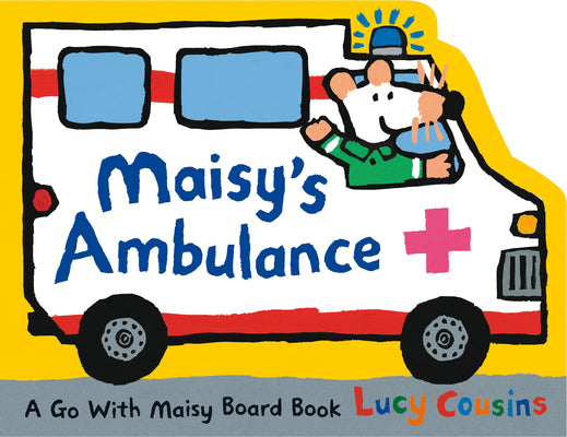 Cover Image for Maisy's Ambulance: (Ambulance-Shaped Board Book about Maisy the Mouse's Rescue Adventure for Toddlers) -- Lucy Cousins, Board Books