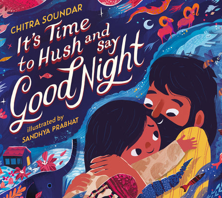It's Time to Hush and Say Good Night -- Chitra Soundar, Hardcover