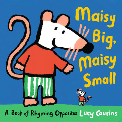Cover Image for Maisy Big, Maisy Small: A Book of Rhyming Opposites -- Lucy Cousins, Hardcover