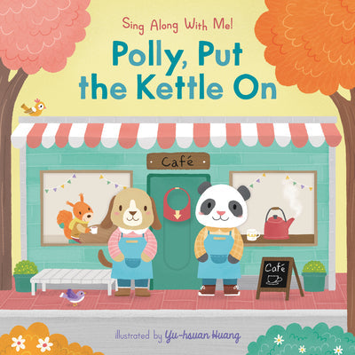 Polly, Put the Kettle on: Sing Along with Me! -- Yu-Hsuan Huang, Board Books